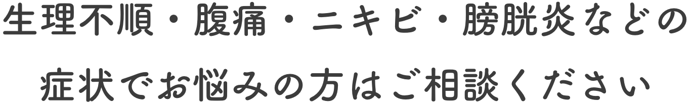 生理不順・腹痛・ニキビ・膀胱炎などの症状でお悩みの方はご相談ください