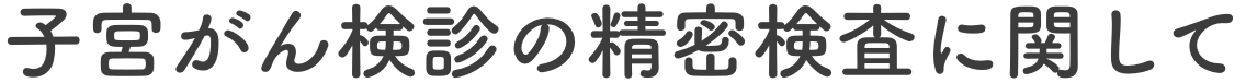 子宮がん検診の精密検査に関して