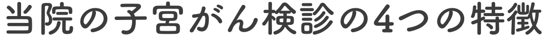 当院の子宮がん検診の4つの特徴